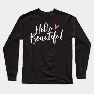 Hello Beautiful - Hello Gorgeous - Pretty Cute Love Long Sleeve T-Shirt